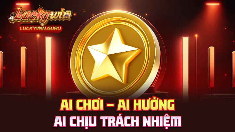 Ai chơi – Ai hưởng – Ai chịu trách nhiệm