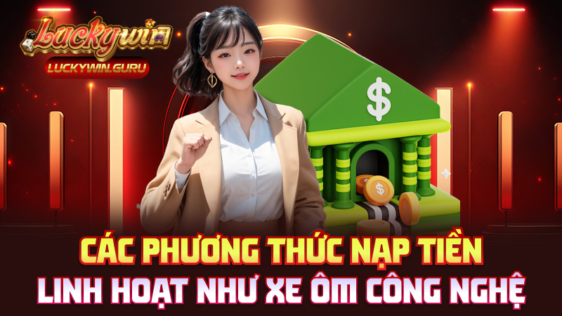 Các phương thức nạp tiền linh hoạt như xe ôm công nghệ