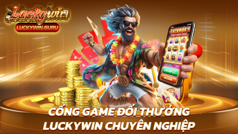 Cổng game đổi thưởng Luckywin chuyên nghiệp