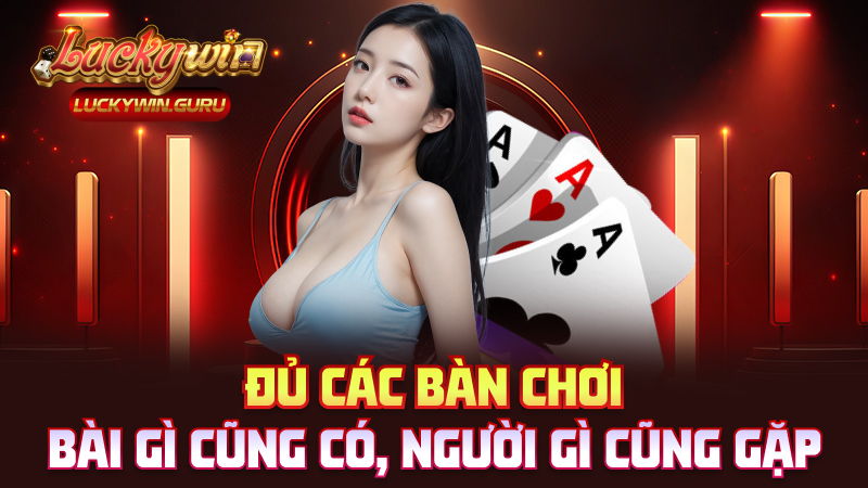 Đủ các bàn chơi – Bài gì cũng có, người gì cũng gặp