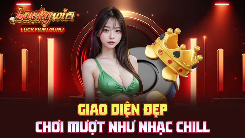 Giao diện đẹp – Chơi mượt như nhạc chill