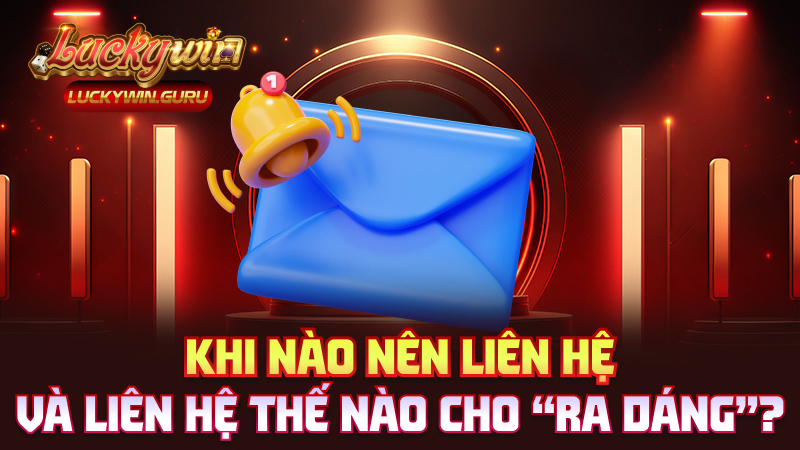 Khi nào nên liên hệ – Và liên hệ thế nào cho “ra dáng”?