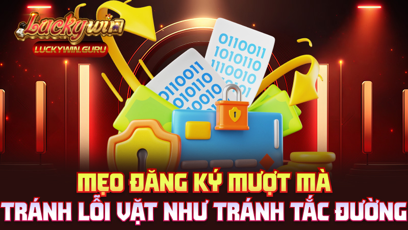 Mẹo đăng ký mượt mà – Tránh lỗi vặt như tránh tắc đường