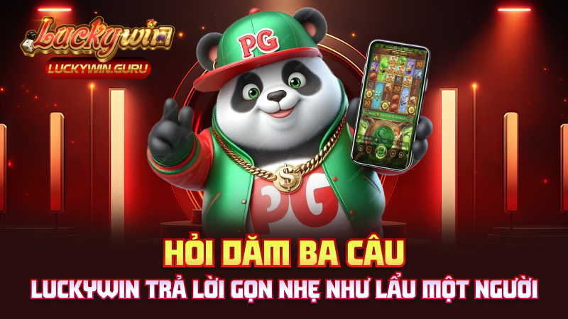 Hỏi dăm ba câu – Luckywin trả lời gọn nhẹ như lẩu một người