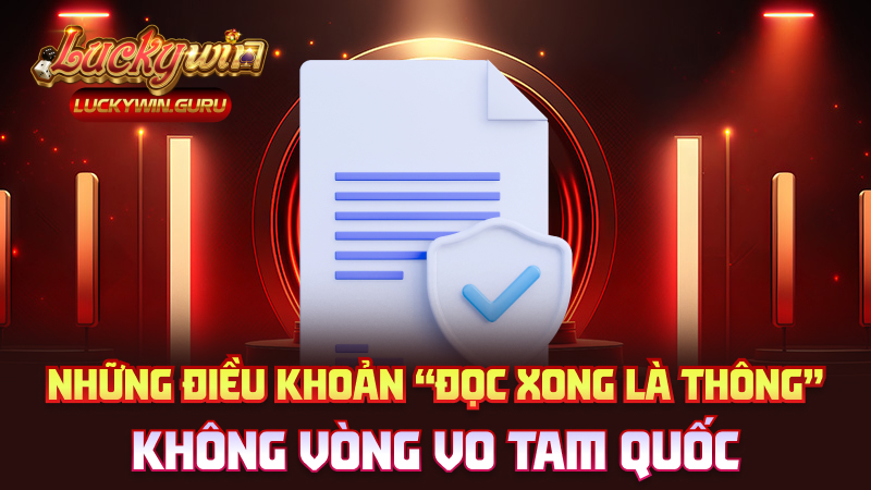 Những điều khoản “đọc xong là thông”, không vòng vo Tam Quốc