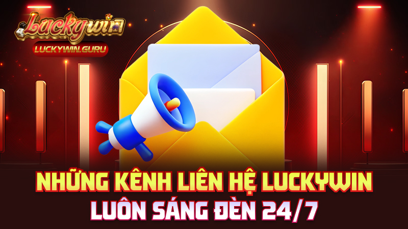 Những kênh liên hệ Luckywin luôn sáng đèn 24/7