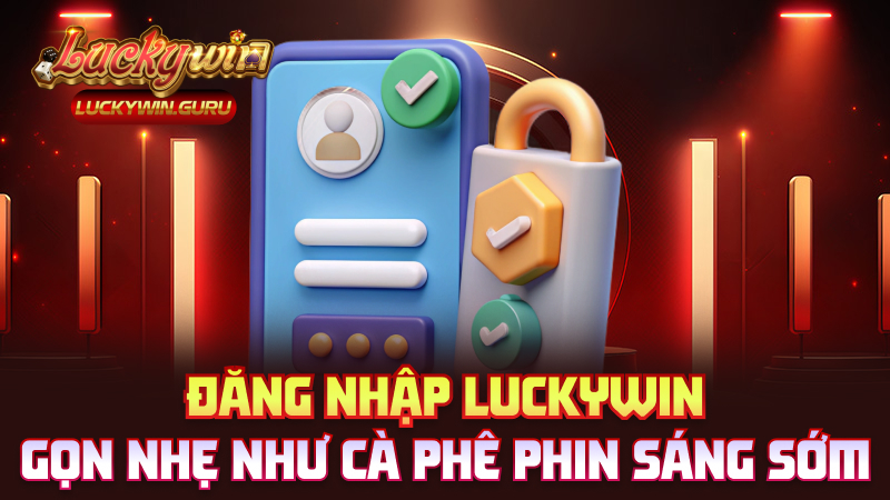 Đăng nhập Luckywin – Gọn nhẹ như cà phê phin sáng sớm